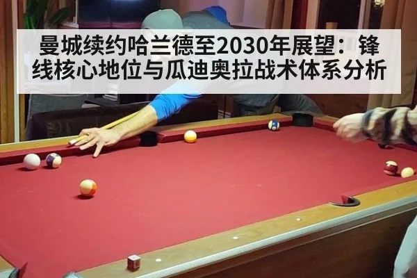曼城续约哈兰德至2030年展望：锋线核心地位与瓜迪奥拉战术体系分析