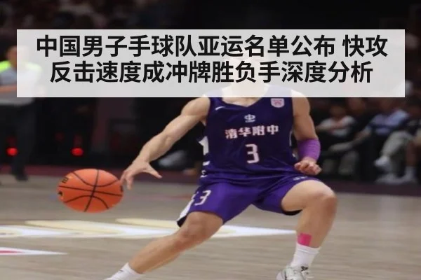 中国男子手球队亚运名单公布 快攻反击速度成冲牌胜负手深度分析