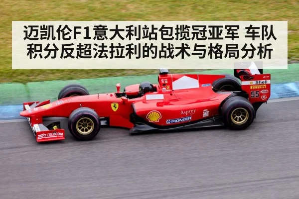 迈凯伦F1意大利站包揽冠亚军 车队积分反超法拉利的战术与格局分析